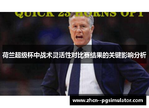 荷兰超级杯中战术灵活性对比赛结果的关键影响分析 荷兰超级杯中战术灵活性对比赛结果的关键影响分析