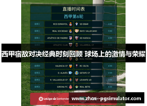 西甲宿敌对决经典时刻回顾 球场上的激情与荣耀