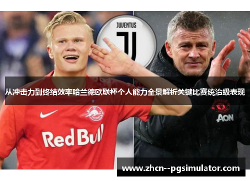 从冲击力到终结效率哈兰德欧联杯个人能力全景解析关键比赛统治级表现 从冲击力到终结效率哈兰德欧联杯个人能力全景解析关键比赛统治级表现