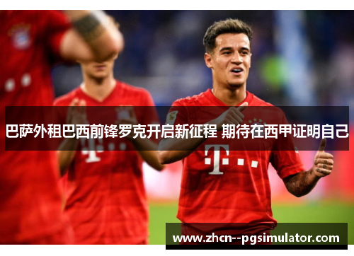 巴萨外租巴西前锋罗克开启新征程 期待在西甲证明自己