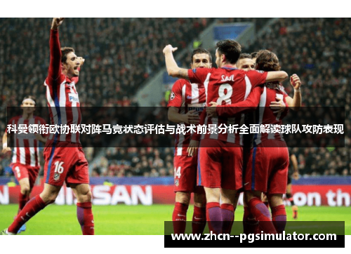 科曼领衔欧协联对阵马竞状态评估与战术前景分析全面解读球队攻防表现