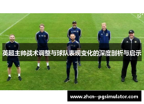英超主帅战术调整与球队表现变化的深度剖析与启示